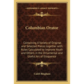 Columbian Orator: Containing A Variety of Original and Selected Pieces together with Rules Calculated to Improve Youth and Others in the - Paperback