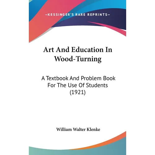 Art And Education In Wood-Turning: A Textbook And Problem Book For The Use Of Students (1921) - Hardcover