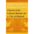 Animal Sacrifice and Religious Freedom: Church of the Lukumi Babalu Aye V. City of Hialeah - Paperback
