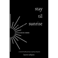 Stay Til Sunrise: A Mental Health Journey Through Poetry and Prose - Paperback