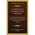 Constitucion De Los Estados Unidos Mexicanos: Expedida Por El Congreso General Constituyente El Dia 5 De Febrero De 1857 (1905) - Hardcover