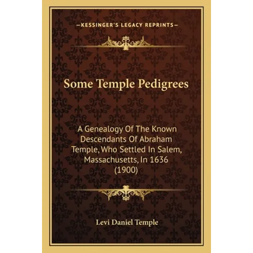 Some Temple Pedigrees: A Genealogy Of The Known Descendants Of Abraham Temple, Who Settled In Salem, Massachusetts, In 1636 (1900) - Paperback