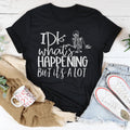 IDK What's Happing But It's A Lot Tee