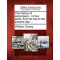 The History of Episcopacy: In Four Parts, from Its Rise to the Present Day ... - Paperback