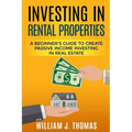 Investing in Rental Properties: A Beginner's Guide to Create Passive Income Investing in Real Estate - Paperback