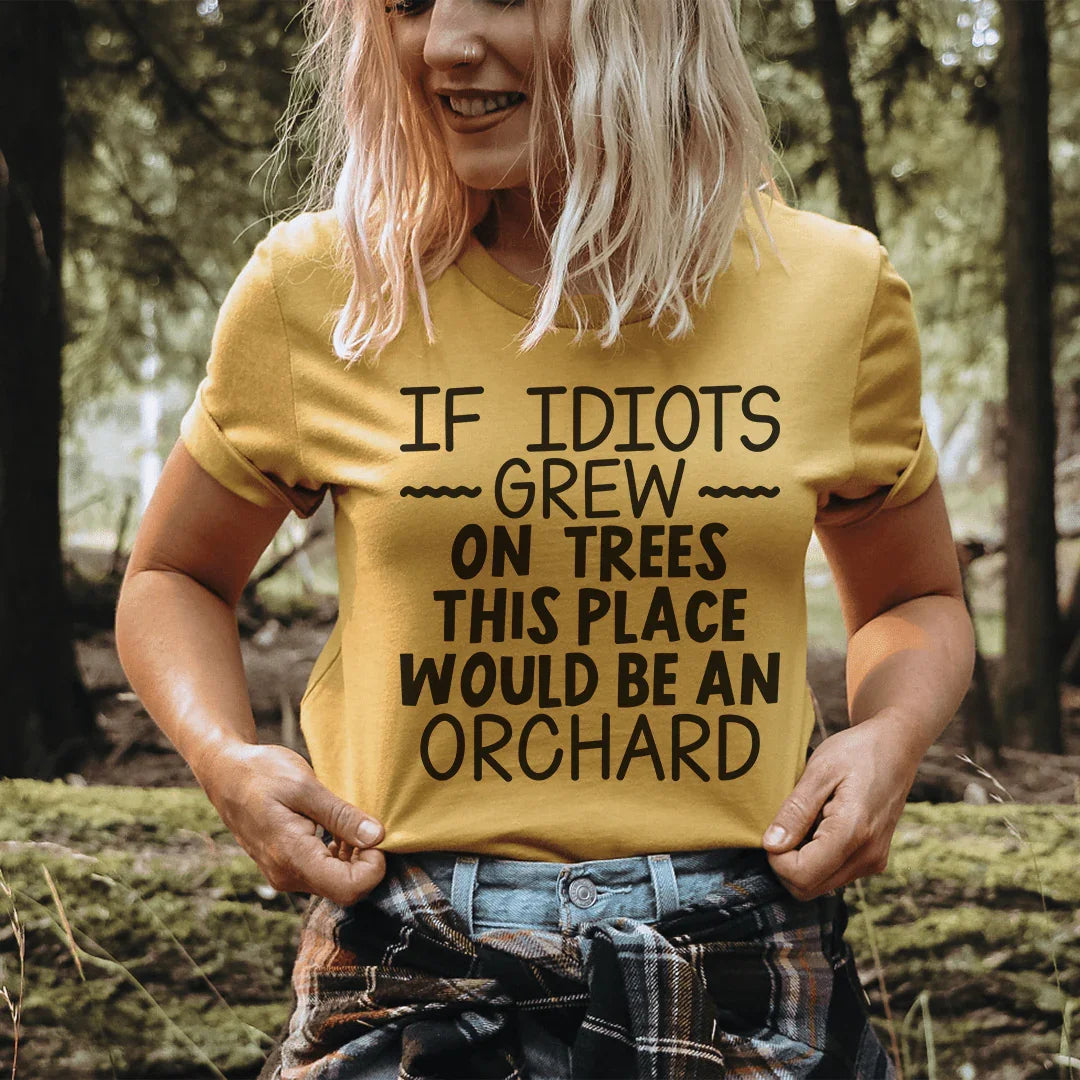 If Idiots Grew On Trees This Place Would Be An Orchard Tee