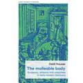 The Malleable Body: Surgeons, Artisans, and Amputees in Early Modern Germany - Hardcover