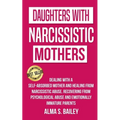 Daughters with Narcissistic Mothers: Dealing with a Self-Absorbed mother and Healing from Narcissistic Abuse. Recovering from Psychological Abuse and - Paperback