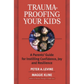 Trauma-Proofing Your Kids: A Parents' Guide for Instilling Confidence, Joy and Resilience - Paperback