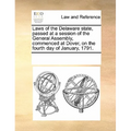 Laws of the Delaware State, Passed at a Session of the General Assembly, Commenced at Dover, on the Fourth Day of January, 1791. - Paperback
