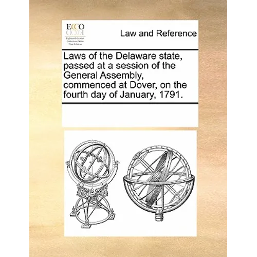 Laws of the Delaware State, Passed at a Session of the General Assembly, Commenced at Dover, on the Fourth Day of January, 1791. - Paperback