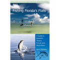 Fishing Florida's Flats: A Guide to Bonefish, Tarpon, Permit, and Much More - Paperback