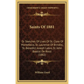 Saints Of 1881: Or Sketches Of Lives Of St. Clare Of Montefalco, St. Laurence Of Brindisi, St. Benedict Joseph Labre, St. John Baptist De Rossi (1882) - Hardcover