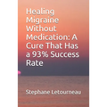 Healing Migraine Without Medication: A Cure That Has a 93% Success Rate - Paperback