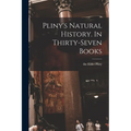 Pliny's Natural History. In Thirty-seven Books - Paperback