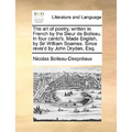 The Art of Poetry, Written in French by the Sieur de Boileau. in Four Canto's. Made English, by Sir William Soames. Since Revis'd by John Dryden, Esq. - Paperback