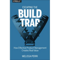 Escaping the Build Trap: How Effective Product Management Creates Real Value - Paperback
