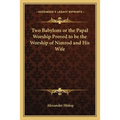 Two Babylons or the Papal Worship Proved to be the Worship of Nimrod and His Wife - Paperback