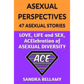 Asexual Perspectives: 47 Asexual Stories: LOVE, LIFE and SEX, ACElebration of ASEXUAL DIVERSITY - Paperback