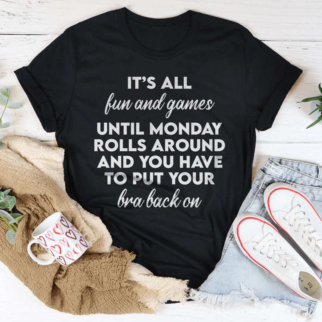 It’s All Fun And Games Until Monday Rolls Around Tee