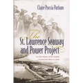 The St. Lawrence Seaway and Power Project: An Oral History of the Greatest Construction Show on Earth - Paperback