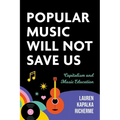 Popular Music Will Not Save Us: Capitalism and Music Education - Paperback