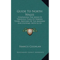 Guide To North Wales: Containing The Mode Of Traveling Plans Of Various Tours, Sketches Of The Manners And Customs, Notices Of Historical Ev - Paperback