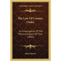 The Law Of Cosmic Order: An Investigation Of The Physical Aspect Of Time (1882) - Paperback