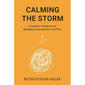 Calming the Storm: A Leader's Handbook for Managing Unproductive Conflicts - Hardcover