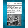 Report of the Proceedings Before the Court of Session, in the Case of M'Iver V. M'Iver - Paperback