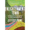 Enlightenment Town: Finding Spiritual Awakening in a Most Improbable Place - Paperback