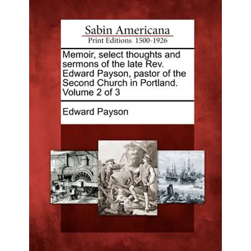 Memoir, select thoughts and sermons of the late Rev. Edward Payson, pastor of the Second Church in Portland. Volume 2 of 3 - Paperback