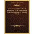 Characteristics Of Old Church Architecture Etc. In The Mainland And Western Islands Of Scotland (1861) - Paperback