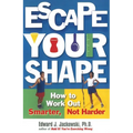 Escape Your Shape: How to Work Out Smarter, Not Harder - Paperback