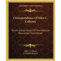 Correspondence Of John C. Calhoun: Fourth Annual Report Of The Historical Manuscripts Commission - Paperback