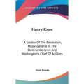 Henry Knox: A Soldier Of The Revolution, Major-General In The Continental Army And Washington's Chief Of Artillery - Hardcover