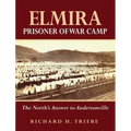 Elmira Prisoner of War Camp: The North's Answer to Andersonville - Hardcover