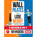 Wall Pilates To Lose Weight (2 Books in 1): Lose Weight With Online Video Course Including 101 Video Lessons - Paperback