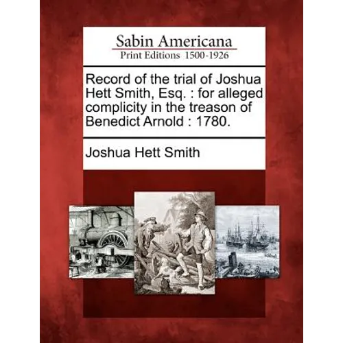 Record of the Trial of Joshua Hett Smith, Esq.: For Alleged Complicity in the Treason of Benedict Arnold: 1780. - Paperback