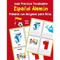 Guia Practica Vocabulario Español Alemán Primaria con Imágenes para Niños: Espanol Aleman vocabulario 200 palabras más usadas A1 A2 B1 B2 C1 C2 - Paperback