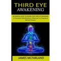 Third Eye Awakening: An Essential Guide to Opening Your Third Eye Awakening(A Guided Meditation Manual to Expand Mind Power) - Paperback