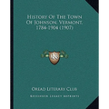 History Of The Town Of Johnson, Vermont, 1784-1904 (1907) - Paperback