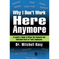 Why I Don't Work Here Anymore: A Leader's Guide to Offset the Financial and Emotional Costs of Toxic Employees - Paperback