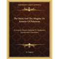 The Maid And The Magpie; Or Annette Of Palaiseau: A Juvenile Drama Adapted To Hodgson's Scenes And Characters - Paperback