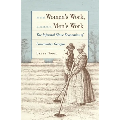 Women's Work, Men's Work: The Informal Slave Economies of Lowcountry Georgia - Hardcover