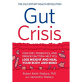 Gut Crisis: How Diet, Probiotics, and Friendly Bacteria Help You Lose Weight and Heal Your Body and Mind - Hardcover