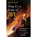 Sing Us a Song of Joy: Saying What We Believe in an Age of Unbelief - Paperback