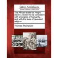 The African Trade for Negro Slaves: Shewn to Be Consistent with Principles of Humanity, and with the Laws of Revealed Religion. - Paperback
