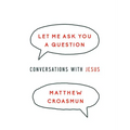 Let Me Ask You a Question: Conversations with Jesus - Paperback