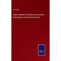 Tables intended to Facilitate the Operations of Navigation and Nautical Astronomy - Hardcover